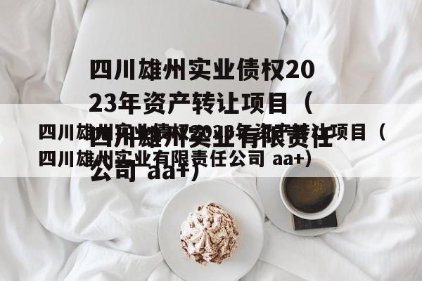四川雄州实业债权2023年资产转让项目（四川雄州实业有限责任公司 aa+）