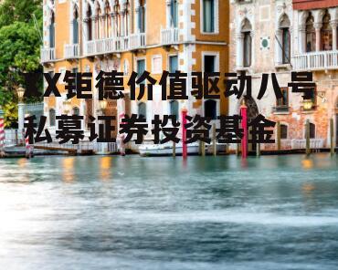 XX钜德价值驱动八号私募证券投资基金