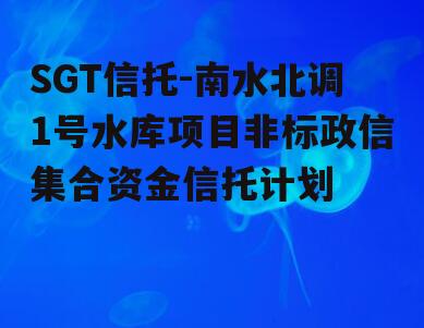 SGT信托-南水北调1号水库项目非标政信集合资金信托计划