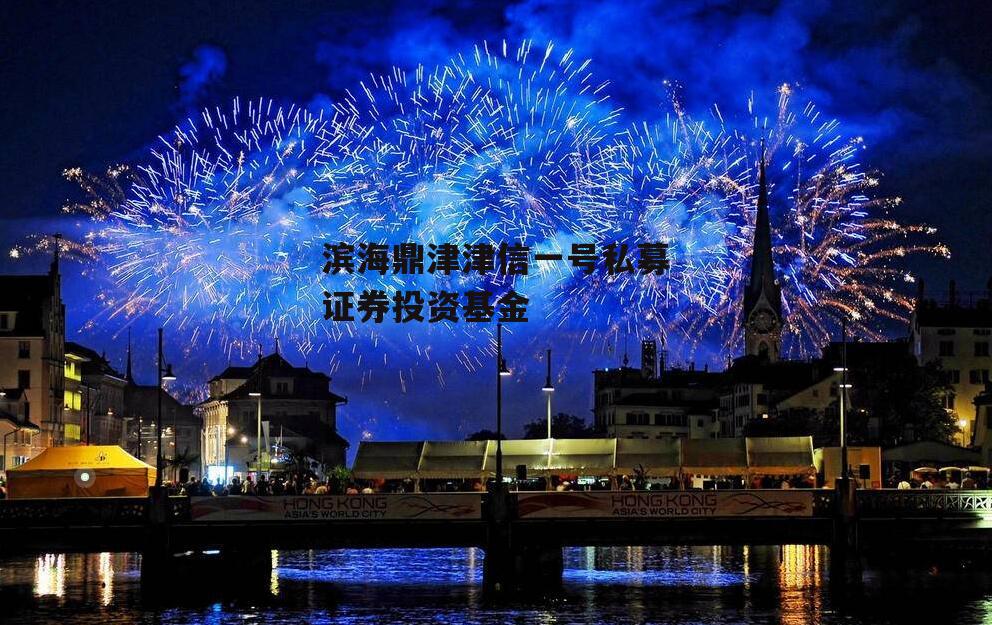 滨海鼎津津信一号私募证券投资基金
