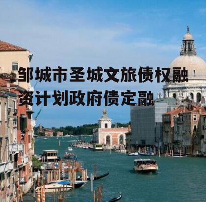 邹城市圣城文旅债权融资计划政府债定融