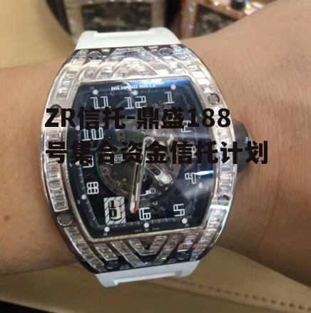ZR信托-鼎盛188号集合资金信托计划