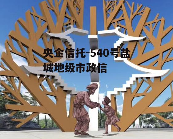 央企信托-540号盐城地级市政信
