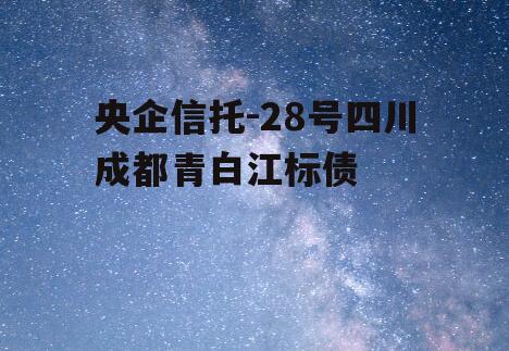 央企信托-28号四川成都青白江标债