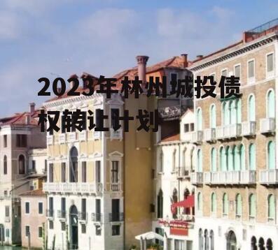 2023年林州城投债权转让计划