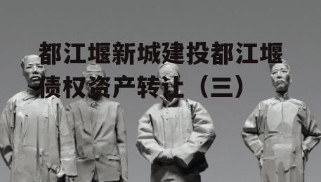 都江堰新城建投都江堰债权资产转让（三）