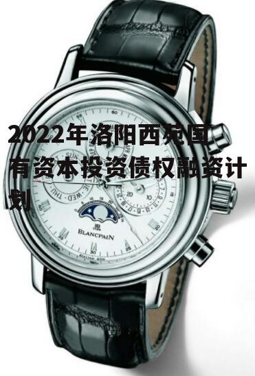 2022年洛阳西苑国有资本投资债权融资计划