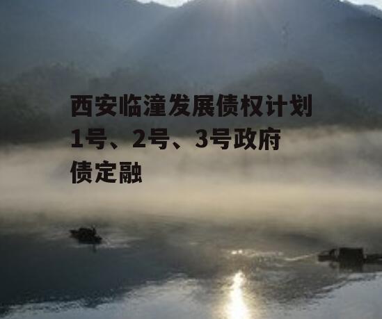 西安临潼发展债权计划1号、2号、3号政府债定融