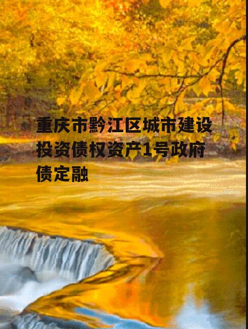 重庆市黔江区城市建设投资债权资产1号政府债定融