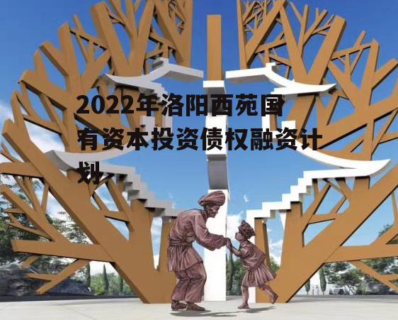 2022年洛阳西苑国有资本投资债权融资计划