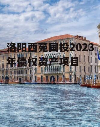 洛阳西苑国投2023年债权资产项目