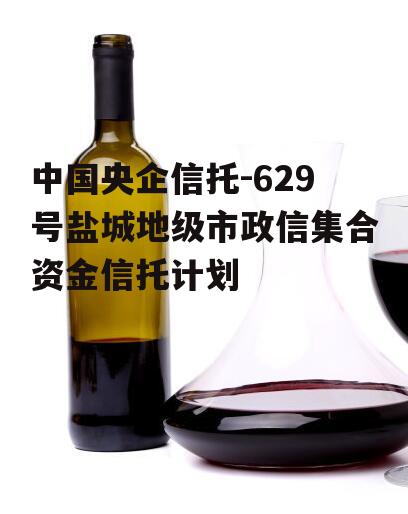 中国央企信托-629号盐城地级市政信集合资金信托计划
