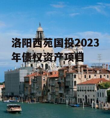 洛阳西苑国投2023年债权资产项目