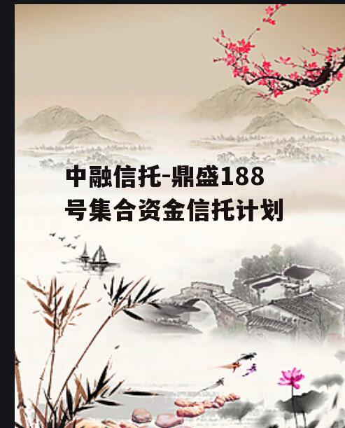 中融信托-鼎盛188号集合资金信托计划