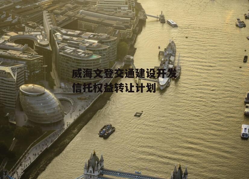 威海文登交通建设开发信托权益转让计划
