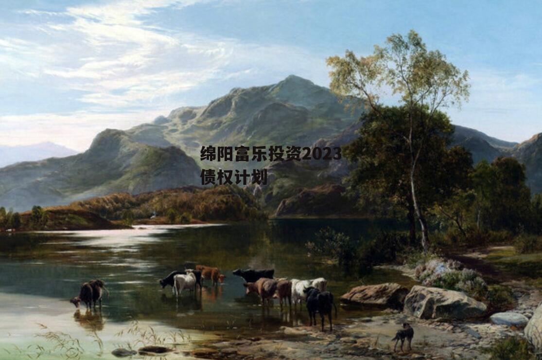 绵阳富乐投资2023债权计划