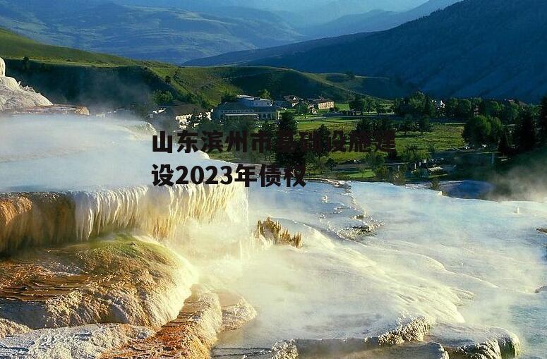 山东滨州市基础设施建设2023年债权