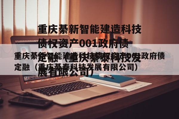 重庆綦新智能建造科技债权资产001政府债定融（重庆綦泰科技发展有限公司）