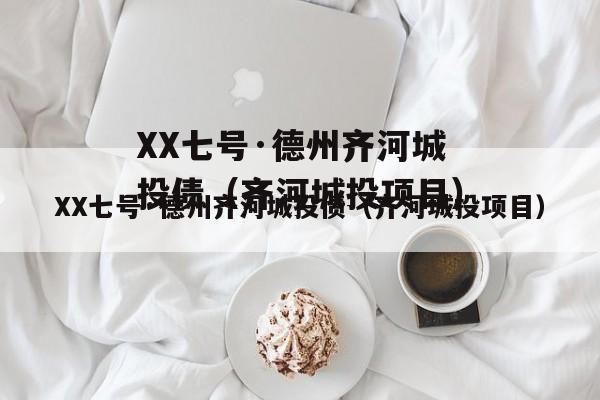 XX七号·德州齐河城投债（齐河城投项目）