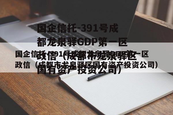 国企信托-391号成都龙泉驿GDP第一区政信（成都市龙泉驿区国有资产投资公司）