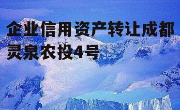 企业信用资产转让成都灵泉农投4号
