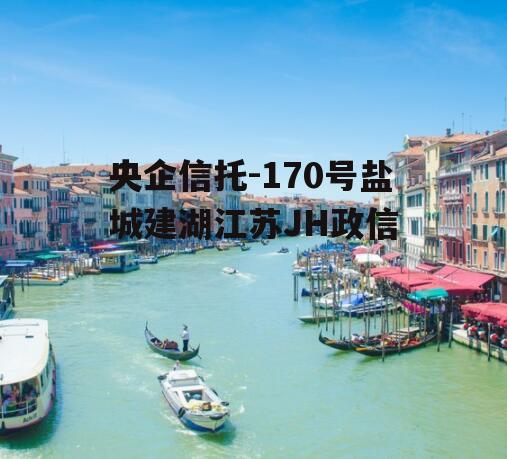 央企信托-170号盐城建湖江苏JH政信