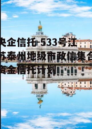 央企信托-533号江苏泰州地级市政信集合资金信托计划