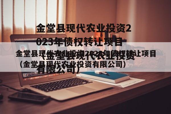 金堂县现代农业投资2023年债权转让项目（金堂县现代农业投资有限公司）