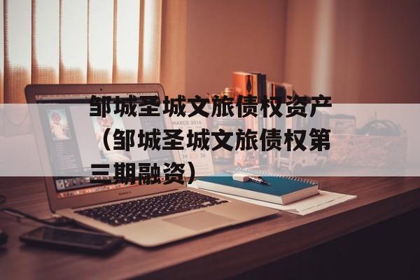 邹城圣城文旅债权资产（邹城圣城文旅债权第三期融资）