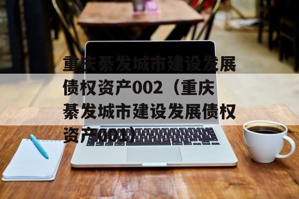 重庆綦发城市建设发展债权资产002（重庆綦发城市建设发展债权资产001）
