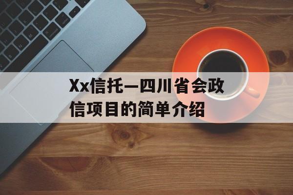 Xx信托—四川省会政信项目的简单介绍