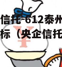 央企信托-612泰州市非标（央企信托可靠吗）