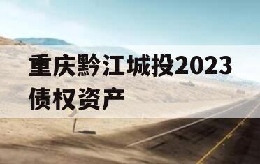重庆黔江城投2023债权资产