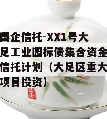 国企信托-XX1号大足工业园标债集合资金信托计划（大足区重大项目投资）