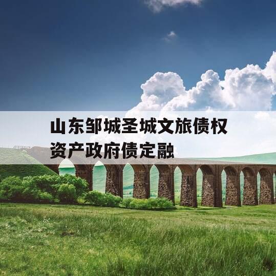 山东邹城圣城文旅债权资产政府债定融