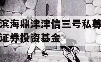 滨海鼎津津信三号私募证券投资基金