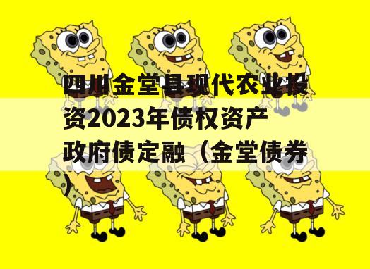四川金堂县现代农业投资2023年债权资产政府债定融（金堂债券）