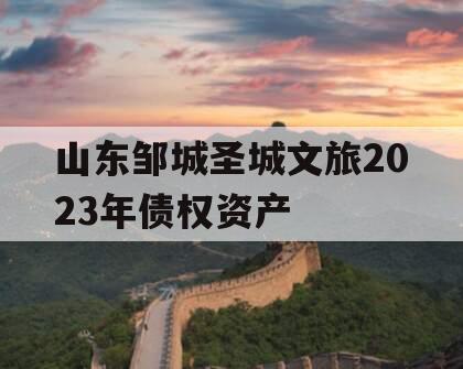 山东邹城圣城文旅2023年债权资产