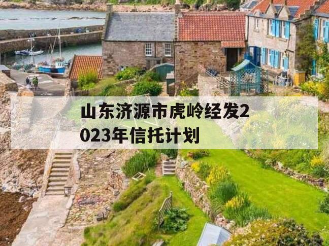 山东济源市虎岭经发2023年信托计划