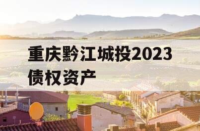 重庆黔江城投2023债权资产