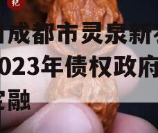 四川成都市灵泉新农投资2023年债权政府债定融