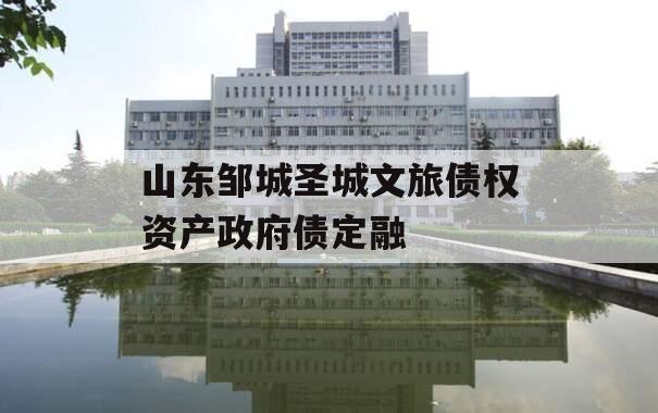 山东邹城圣城文旅债权资产政府债定融