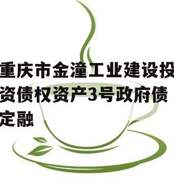 重庆市金潼工业建设投资债权资产3号政府债定融