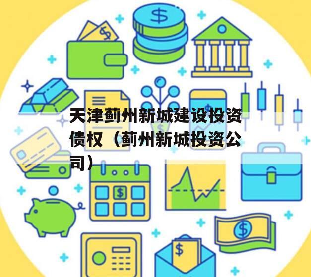 天津蓟州新城建设投资债权（蓟州新城投资公司）