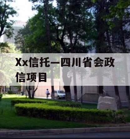 Xx信托—四川省会政信项目 Xx信托—四川省会政信项目