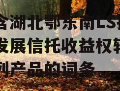 包含湖北鄂东南LS投资发展信托收益权转让系列产品的词条