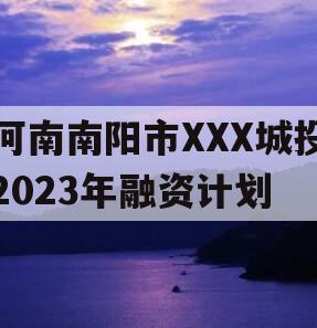 河南南阳市XXX城投2023年融资计划