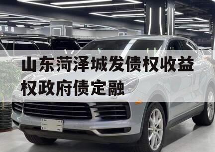 山东菏泽城发债权收益权政府债定融