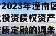 包含2023年潼南区工业投资债权资产转让政府债定融的词条