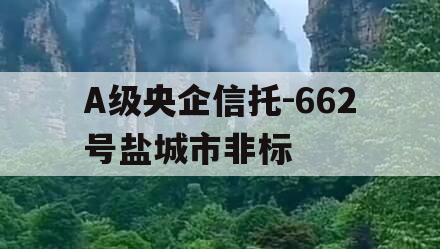 A级央企信托-662号盐城市非标